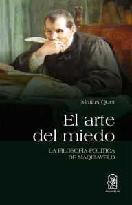 Title: El arte del miedo: La filosofía política de Maquiavelo, Author: Matías Quer