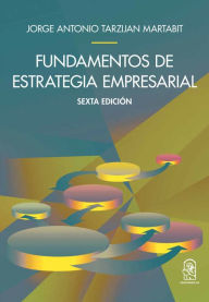 Title: Fundamentos de la estrategia empresarial: 6ta Edición, Author: Jorge Tarziján