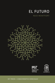 Title: El futuro: La serie de conocimientos esenciales de MIT Press, Author: Nick Montfort