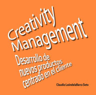 Title: Creativity management: Desarrollo de nuevos productos centrado en el cliente, Author: Claudio León de la Barra