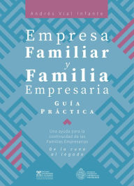 Title: Empresa Familiar y Familia Empresaria: Guía Práctica, Author: Andrés Vial Infante