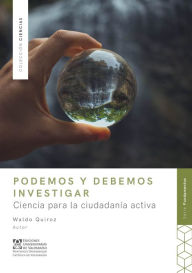 Title: Podemos y debemos investigar: Ciencia para la ciudadanía activa, Author: Waldo Quiroz Venegas