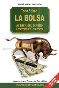 Title: Todo Sobre La Bolsa: Acerca de los Toros y los Osos, Author: Jose Meli