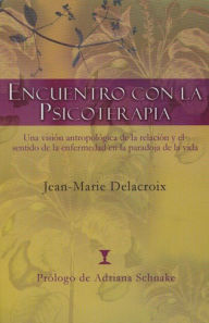 Title: Encuentro con la psicoterapia: Una visiï¿½n antropolï¿½gica de la relaciï¿½n y el sentido de la enfermedad en la paradoja de la vida, Author: Jean Marie Delacroix