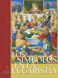 Title: Los Símbolos en la Eucaristía: Riquezas Fé, Author: Rafael Fernández de Andraca