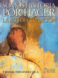 Title: Somos Historia por Hacer: La autoformación (Cuaderno Formación), Author: Rafael Fernández de Andraca