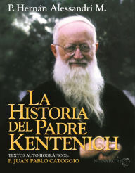 Title: La Historia del Padre Kentenich, Author: Hernán Alessandri M.