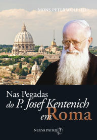 Title: Nas pegadas do P. Josef Kentenich em Roma, Author: Monseñor Peter Wolf