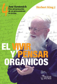 Title: El Vivir y Pensar Orgánicos: José Kentenich: Una presentación de su pensamiento en textos, Author: Herbert King