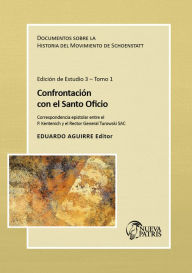 Title: Confrontación con el Santo Oficio: Documento sobre la Historia del Movimiento de Schoenstatt. Correspondencia Epistolar entre el P. Kentenich y el Rector General Turowski SAC. Edición de estudio 3. Tomo 1, Author: Eduardo Aguirre Cancino