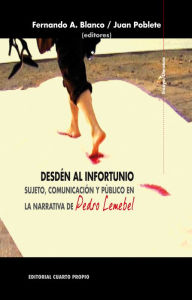 Title: Desdén al infortunio: Sujeto, comunicación y público en la narrativa de Pedro Lemebel, Author: Fernando Blanco
