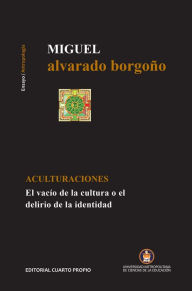 Title: Aculturaciones: El vacío de la cultura o el delirio de la identidad, Author: Miguel Alvarado Borgoño