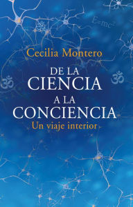 Title: De la ciencia a la conciencia: Un viaje interior, Author: CECILIA MONTERO