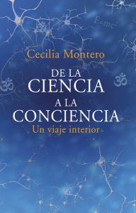 Title: De la ciencia a la conciencia: Un viaje interior, Author: CECILIA MONTERO