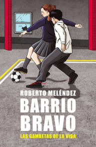 Title: Barrio Bravo: Las gambetas de la vida, Author: Roberto Meléndez