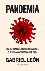 Title: Pandemia: Una historia sobre ciencia, enfermedades y el virus que cambió nuestras vidas, Author: Gabriel León