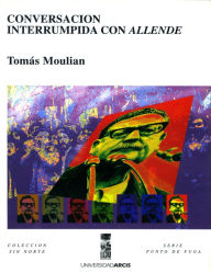 Title: Conversación interrumpida con Allende, Author: Tomás Moulian