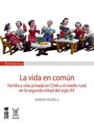 Title: Vida en común : Familia y vida privada en Chile, Author: Ximena Valdés