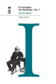 Title: El concepto de ideología Vol 1. Marx, Author: Jorge Larraín