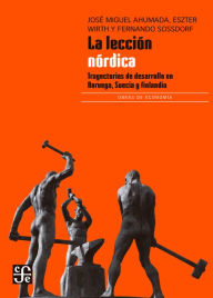 Title: La lección nórdica: Trayectorias de desarrollo en Noruega, Suecia y Finlandia, Author: José Miguel Ahumada