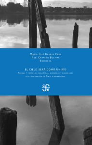 Title: El cielo será como un río: Poemas y cantos de sanadoras, guerreras y guardianas de la naturaleza de Chile plurinacional, Author: María José Barros Cruz