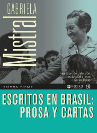 Title: Escritos en Brasil: prosa y cartas, Author: Gabriela Mistral