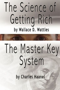 Title: The Science of Getting Rich by Wallace D. Wattles AND The Master Key System by Charles F. Haanel, Author: Wallace D. Wattles