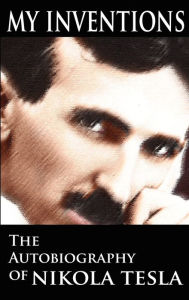 Title: My Inventions: The Autobiography of Nikola Tesla, Author: Nikola Tesla