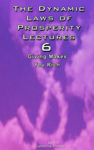 Title: The Dynamic Laws of Prosperity Lectures - Lesson 6: Giving Makes You Rich, Author: Catherine Ponder