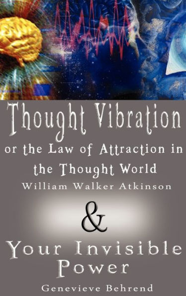 Thought Vibration or the Law of Attraction in the Thought World & Your Invisible Power (2 Books in 1)