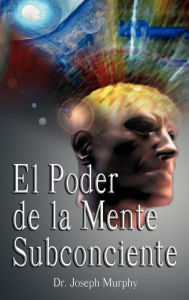 Title: El Poder De La Mente Subconsciente ( The Power of the Subconscious Mind ), Author: Joseph Murphy