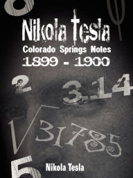 Title: Nikola Tesla: Colorado Springs Notes, 1899-1900, Author: Nikola Tesla