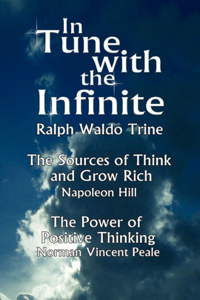 In Tune with the Infinite (the Sources of Think and Grow Rich by Napoleon Hill & the Power of Positive Thinking by Norman Vincent Peale)