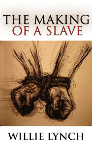 Title: The Willie Lynch Letter and the Making of a Slave, Author: Willie Lynch