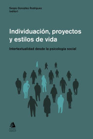 Title: Individuacion, proyectos y estilos de vida: Intertextualidad desde la psicología social, Author: Sergio González Rodríguez
