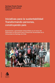 Title: Iniciativas para la sustentabilidad. Transformando personas, construyendo país: Experiencias y aprendizajes desarrollados en el marco del Diplomado en Educación para el Desarrollo Sustentable de la Universidad de Santiago de Chile, Author: Bárbara Acuña Jujihara