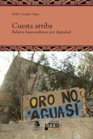 Title: Cuesta arriba: Relatos huascoaltinos por dignidad, Author: Pedro Canales Tapia