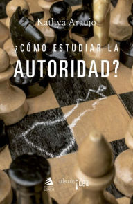 Title: ¿Cómo estudiar la autoridad?, Author: Kathya Roxana Araujo Kakiuchi