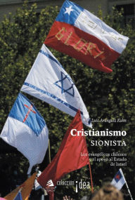 Title: Cristianismo sionista: Los evangélicos chilenos y el apoyo al Estado de Israel, Author: Luis Aránguiz Kahn