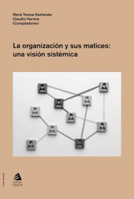 Title: La organización y sus matices:: Una visión sistemática, Author: María Teresa Santander