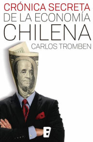 Title: Crónica secreta de la economía chilena, Author: Carlos Tromben