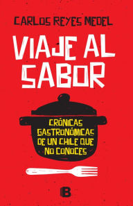 Title: Viaje Al Sabor: Crónicas Gastronómicas De Un Chile Que No Conoces, Author: Carlos Reyes