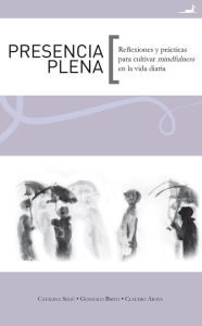 Title: Presencia Plena: Reflexiones y prácticas para cultivar mindfulness en la vida diaria, Author: Catalina Segú