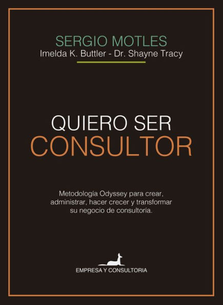 Quiero ser consultor: Metodología Odyssey para crear, administrar, hacer crecer y transformar su negocio de consultoría.