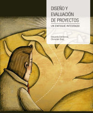 Title: Diseño y evaluación de proyectos: Un enfoque integrado, Author: Eduardo Contreras