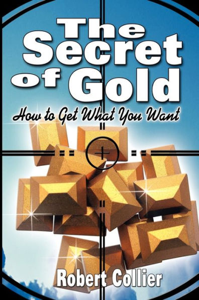 The Secret of Gold: How to Get What You Want (the author of The Secret of the Ages)