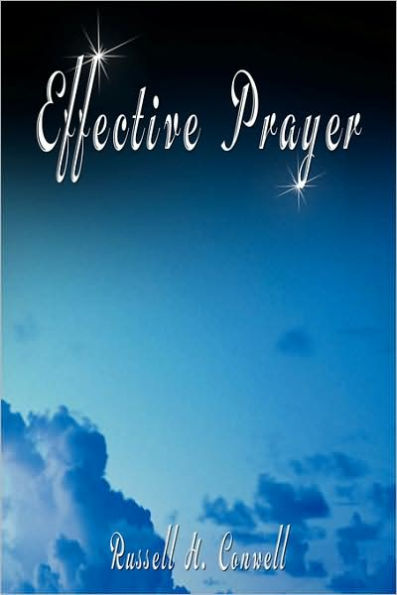 Effective Prayer by Russell H. Conwell (the author of Acres Of Diamonds)