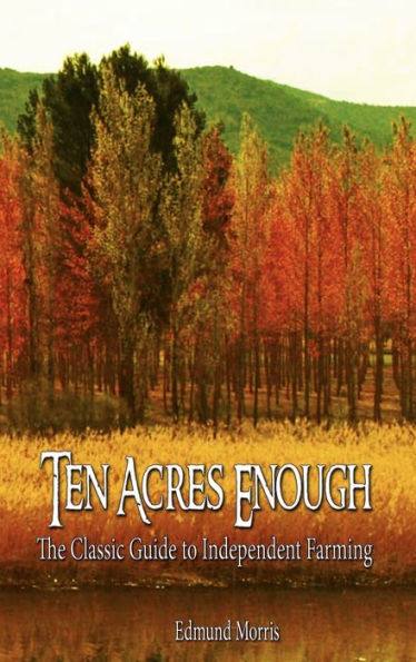 Ten Acres Enough: The Classic Guide to Independent Farming