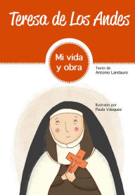 Title: Teresa de Los Andes: Mi vida y obra, Author: Antonio Landauro Marín