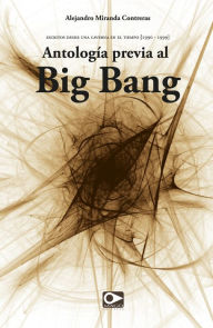 Title: Antología previa al Big Bang, Author: Alejandro Miranda Contreras